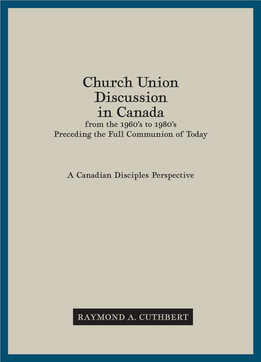 Church Union Discussion in Canada from the 1960’S to 1980’S Preceding the Full Communion of Today