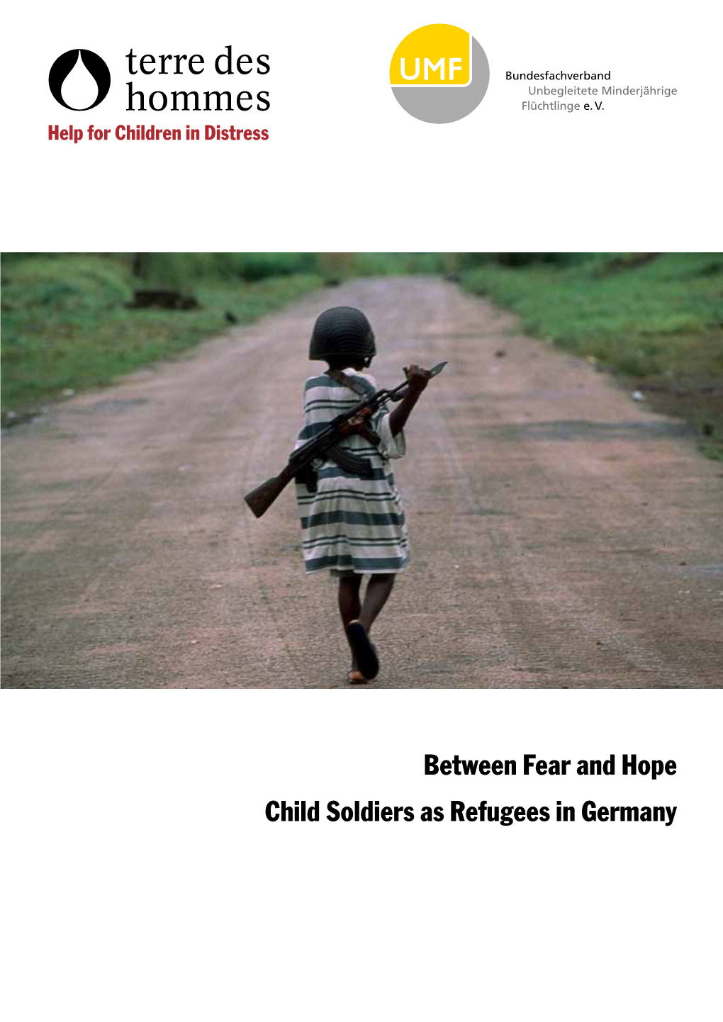 Between Fear and Hope Child Soldiers As Refugees in Germany Between Fear and Hope – Child Soldiers As Refugees in Germany Terre Des Hommes – B-UMF