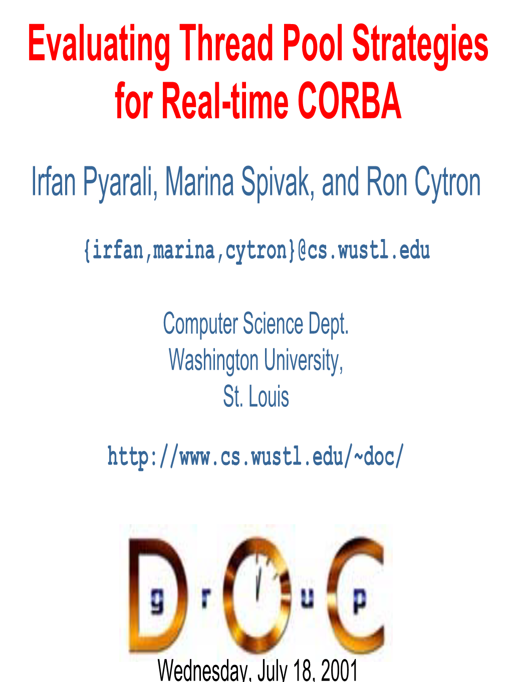 Evaluating Thread Pool Strategies for Real-Time CORBA Irfan Pyarali, Marina Spivak, and Ron Cytron {Irfan,Marina,Cytron}@Cs.Wustl.Edu
