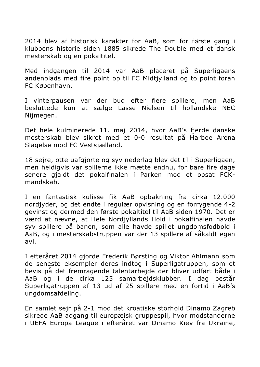 2014 Blev Af Historisk Karakter for Aab, Som for Første Gang I Klubbens Historie Siden 1885 Sikrede the Double Med Et Dansk Mesterskab Og En Pokaltitel