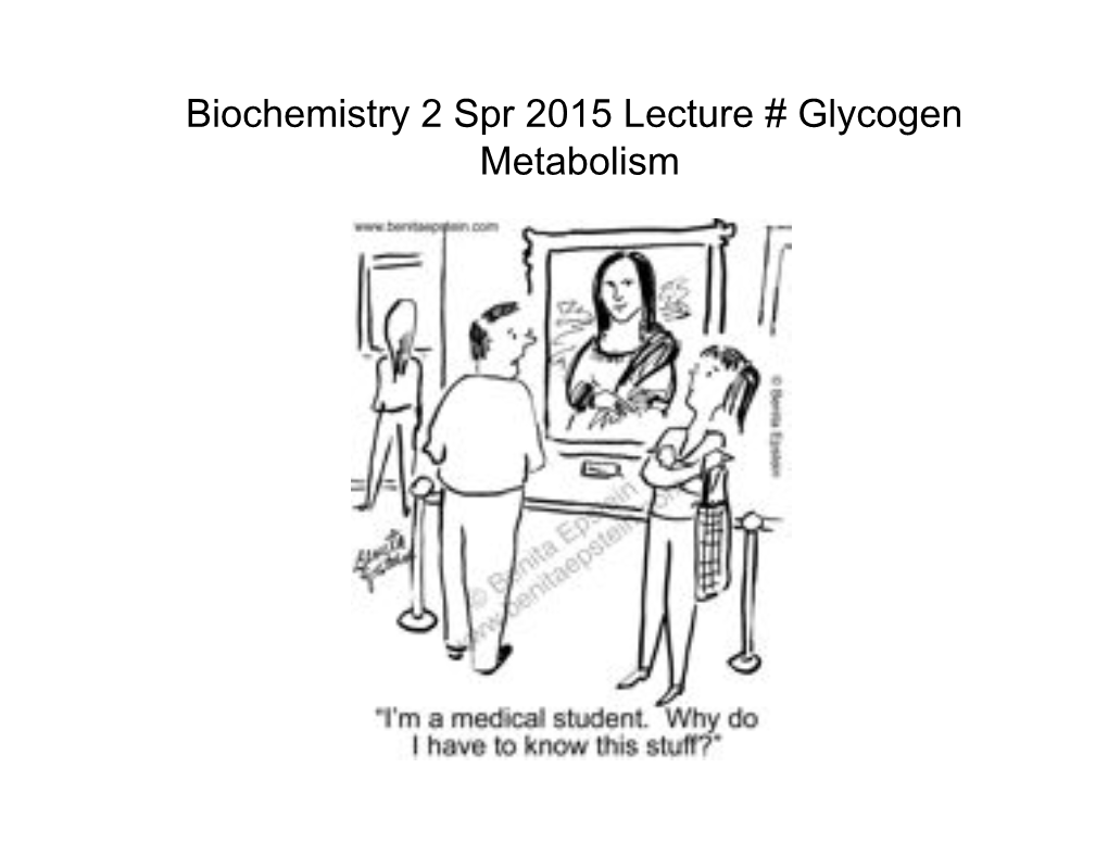 Biochemistry 2 Spr 2015 Lecture # Glycogen Metabolism