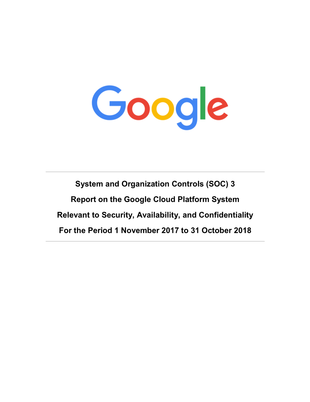 (SOC) 3 Report on the Google Cloud Platform System Relevant to Security, Availability, and Confidentiality for the Period 1 November 2017 to 31 October 2018