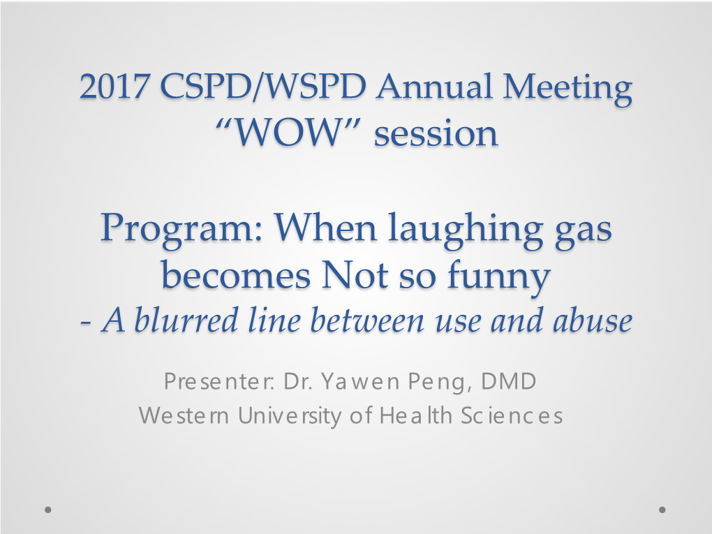 CSPD/WSPD Annual Meeting 2017 “WOW” Session Title: When Laughing Gas Becomes Not So Funny