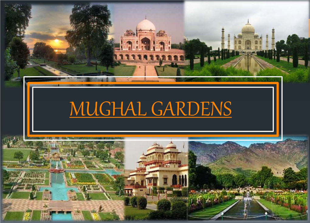 MUGHAL GARDENS TIME LINE • Babur, the First Mughal -King, Had Gardens Built in Lahore and Dholpur BABUR • E.G., RAM BAGH, AGRA 1526-1530