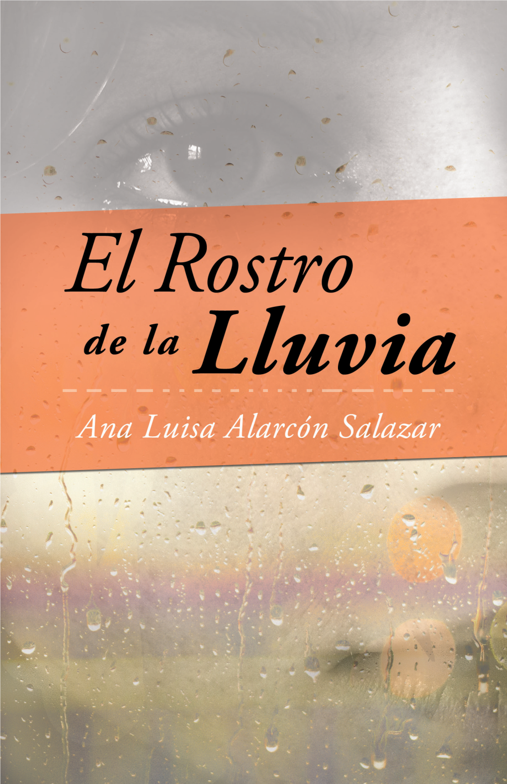 El Rostro De La Lluvia Ana Luisa Alarcón Salazar