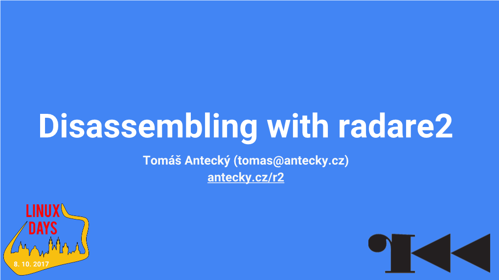 Disassembling with Radare2 Tomáš Antecký (Tomas@Antecky.Cz) Antecky.Cz/R2