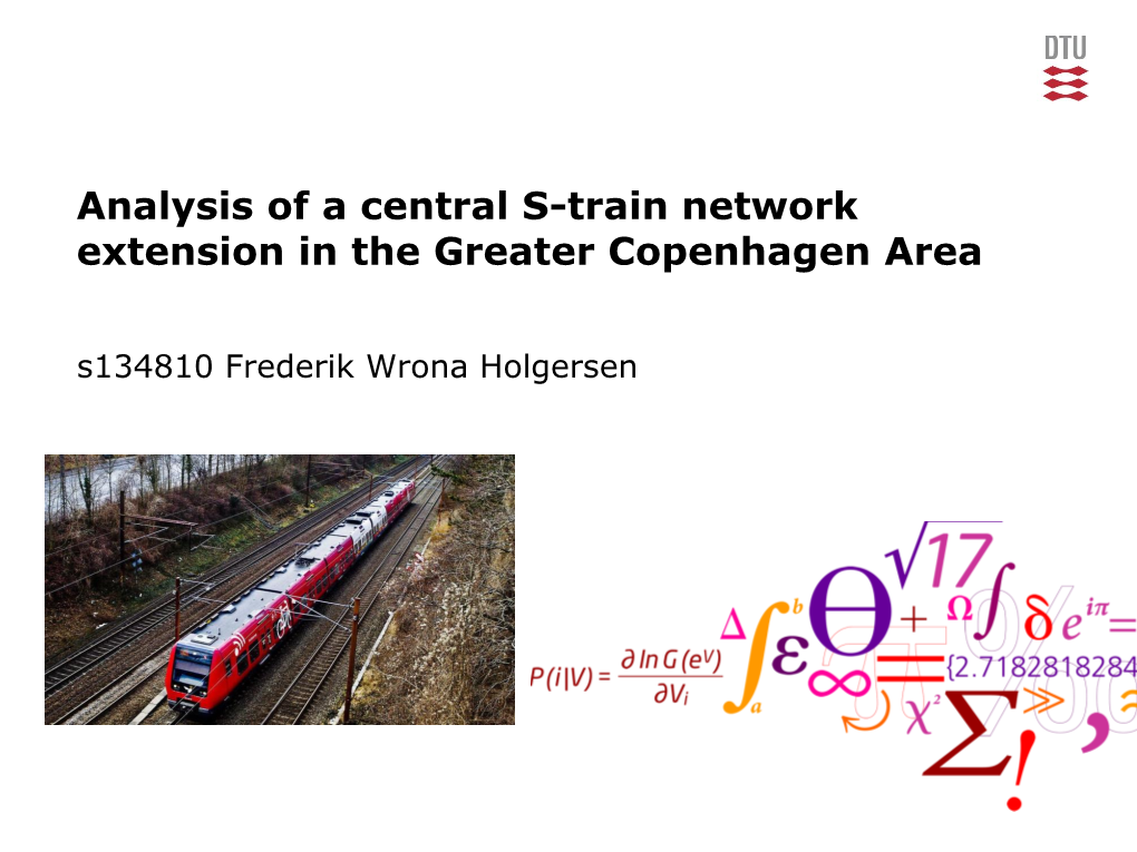 Analysis of a Central S-Train Network Extension in the Greater Copenhagen Area S134810 Frederik Wrona Holgersen Agenda