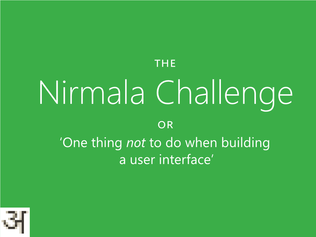 Nirmala Challenge Or ‘One Thing Not to Do When Building a User Interface’ Problems in Search of a Solution