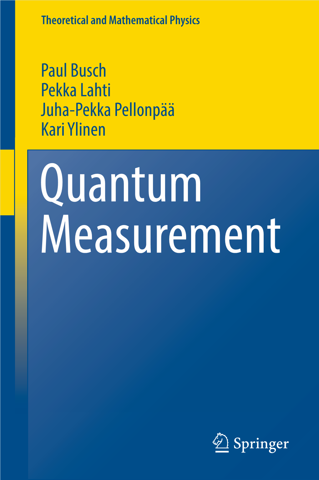 Paul Busch Pekka Lahti Juha-Pekka Pellonpää Kari Ylinen Quantum Measurement Quantum Measurement Theoretical and Mathematical Physics