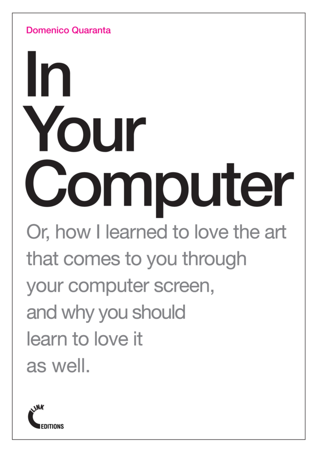 In Your Computer Domenico Quaranta in Your Computer Publisher: Link Editions, Brescia 2010