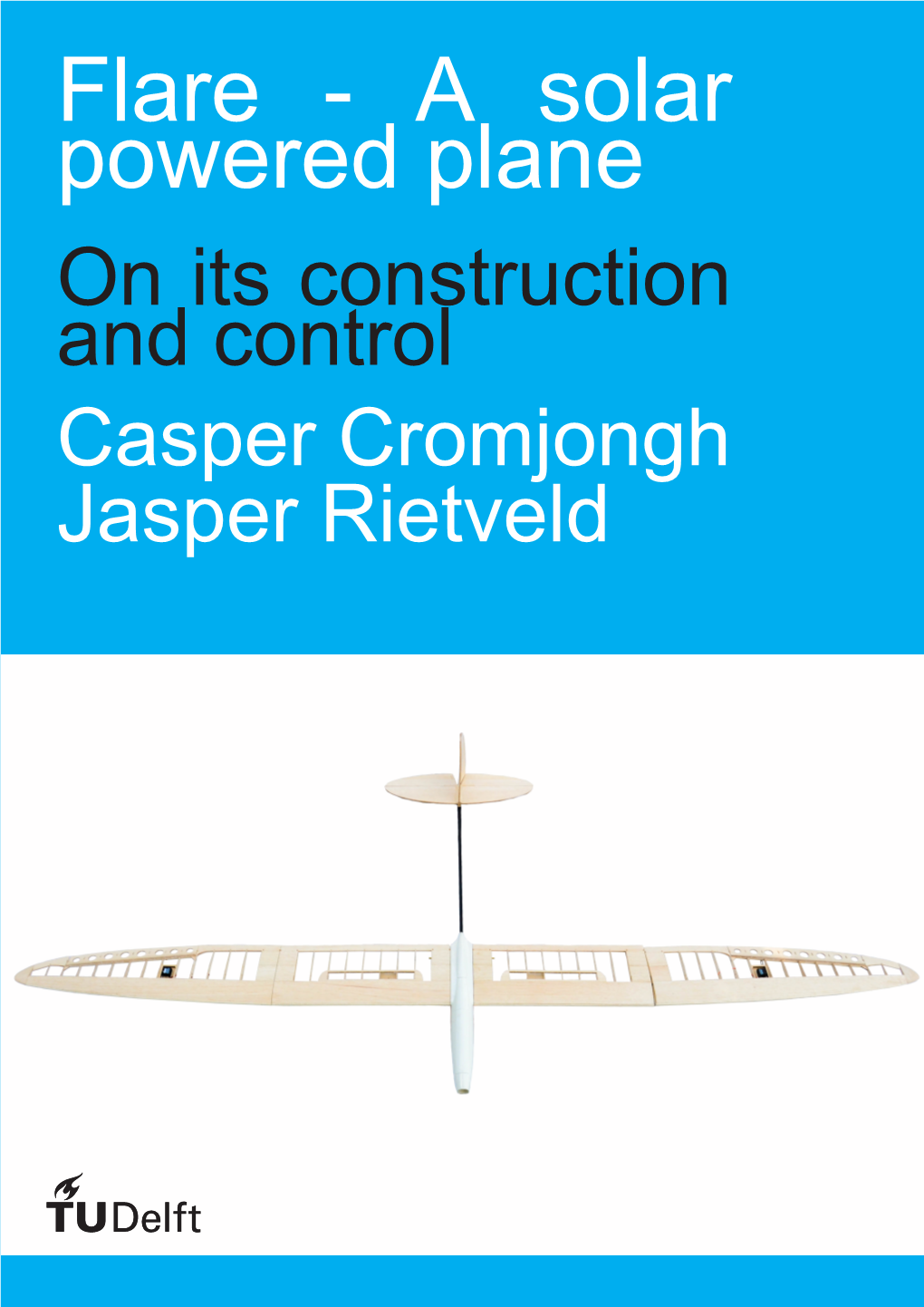 Flare - a Solar Powered Plane on Its Construction and Control Casper Cromjongh Jasper Rietveld