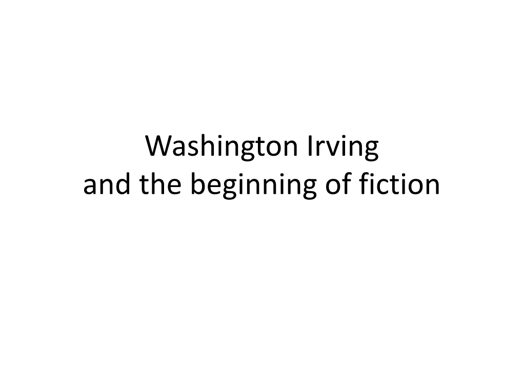 Washington Irving and the Beginning of Fiction Where to Frame Washington Irving? American Romanticism • Features of American Romanticism – A