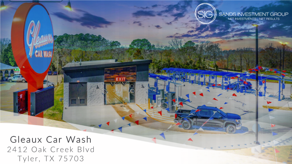 Gleaux Car Wash 2412 Oak Creek Blvd Tyler, TX 75703 2 SANDS INVESTMENT GROUP EXCLUSIVELY MARKETED BY