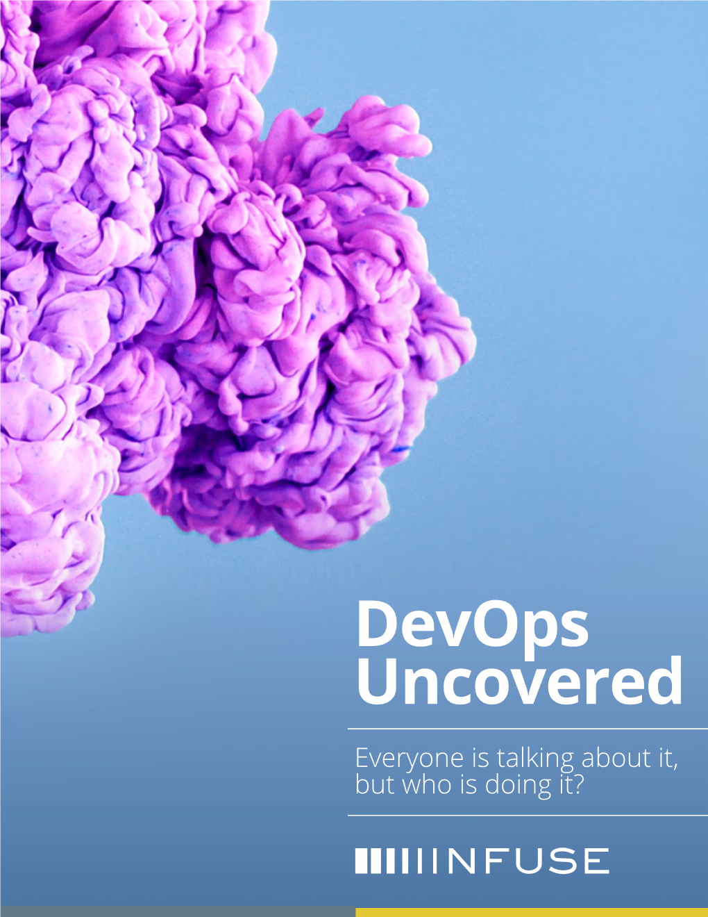 Devops Uncovered Everyone Is Talking About It, but Who Is Doing It? Devops Uncovered Everyone Is Talking About It, but Who Is Doing It?