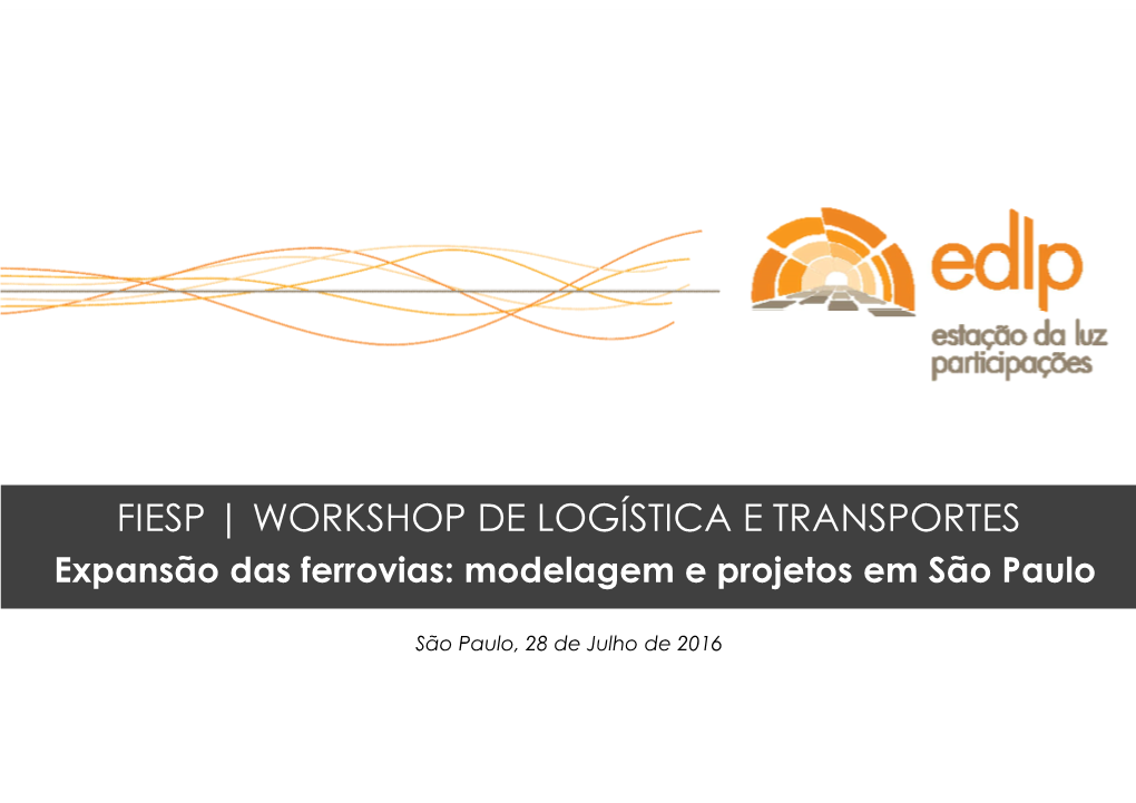 FIESP | WORKSHOP DE LOGÍSTICA E TRANSPORTES Expansão Das Ferrovias: Modelagem E Projetos Em São Paulo