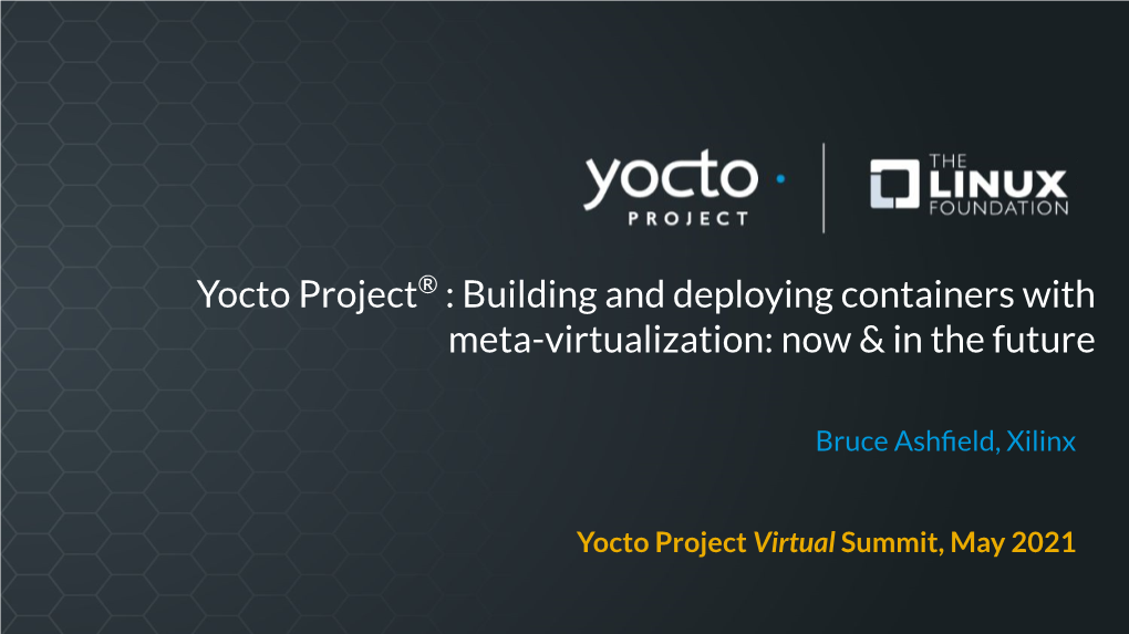 Yocto Project® : Building and Deploying Containers with Meta-Virtualization: Now & in the Future