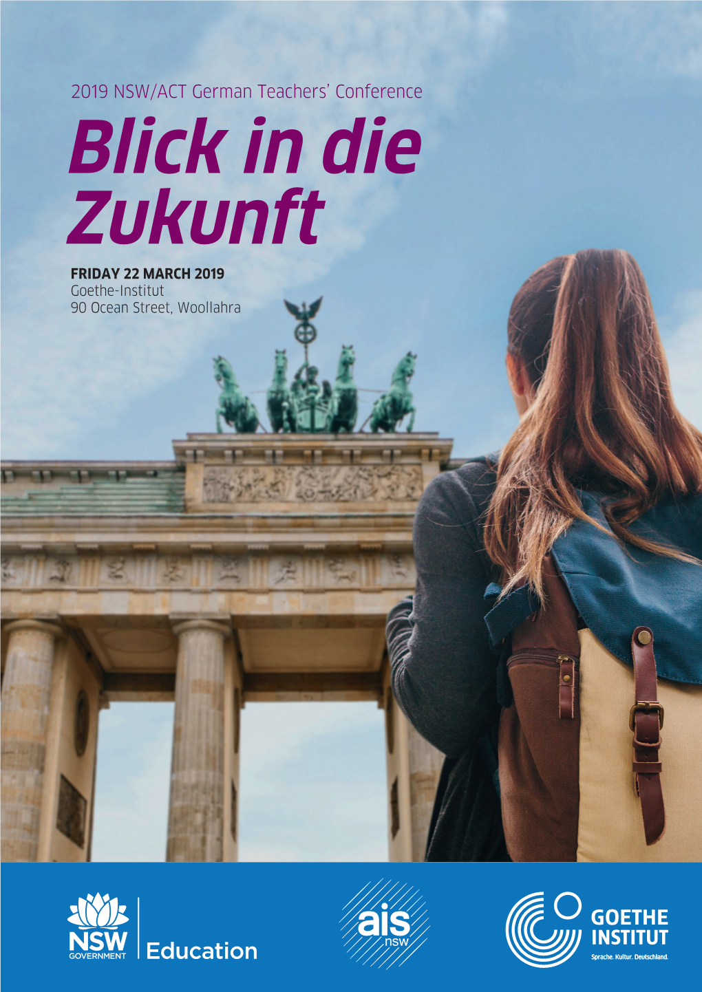 Blick in Die Zukunft FRIDAY 22 MARCH 2019 Goethe-Institut 90 Ocean Street, Woollahra 2019 NSW/ACT German Teachers’ Conference Blick in Die Zukunft: PROGRAM