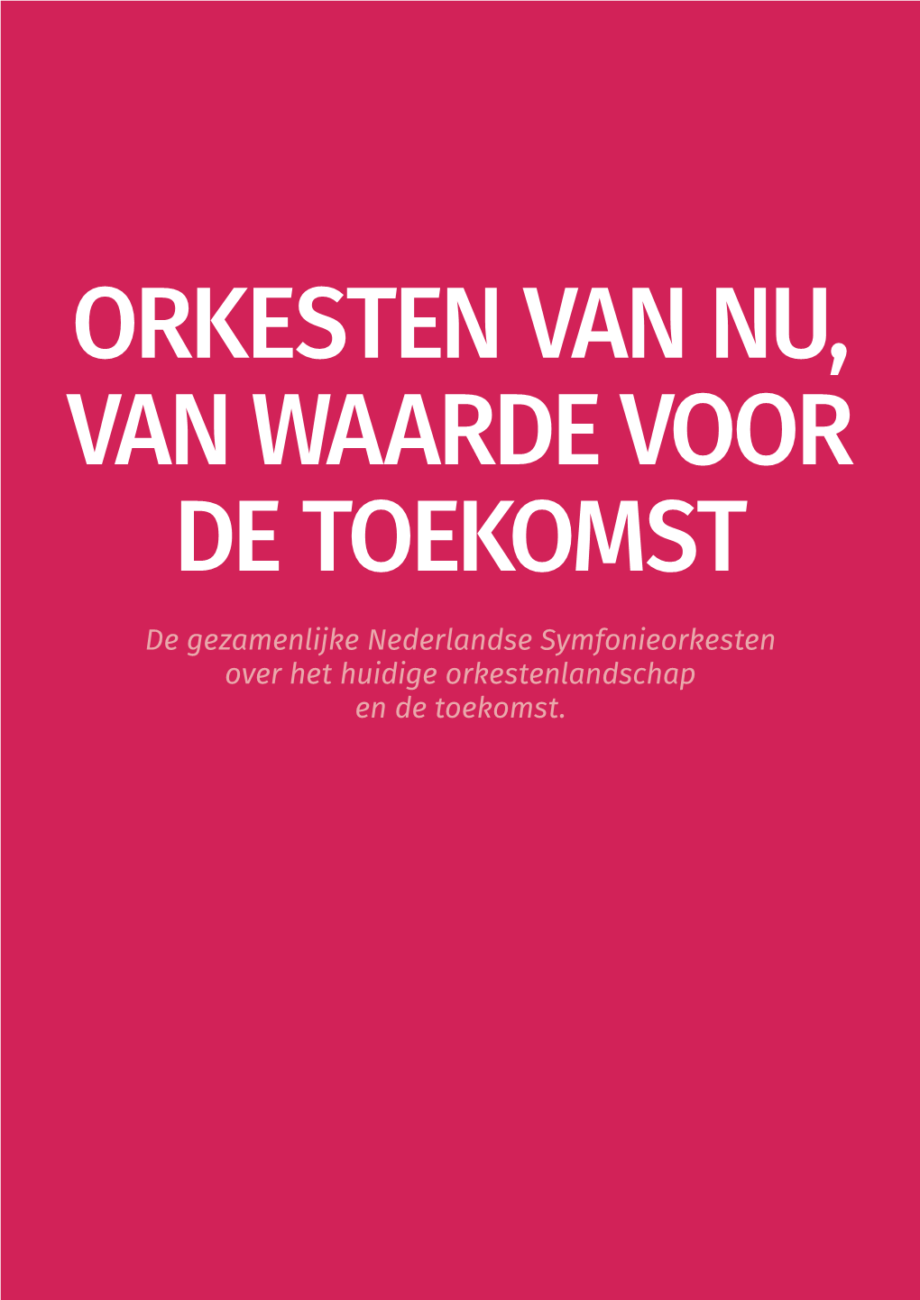 ORKESTEN VAN NU, VAN WAARDE VOOR DE TOEKOMST De Gezamenlijke Nederlandse Symfonieorkesten Over Het Huidige Orkestenlandschap En De Toekomst