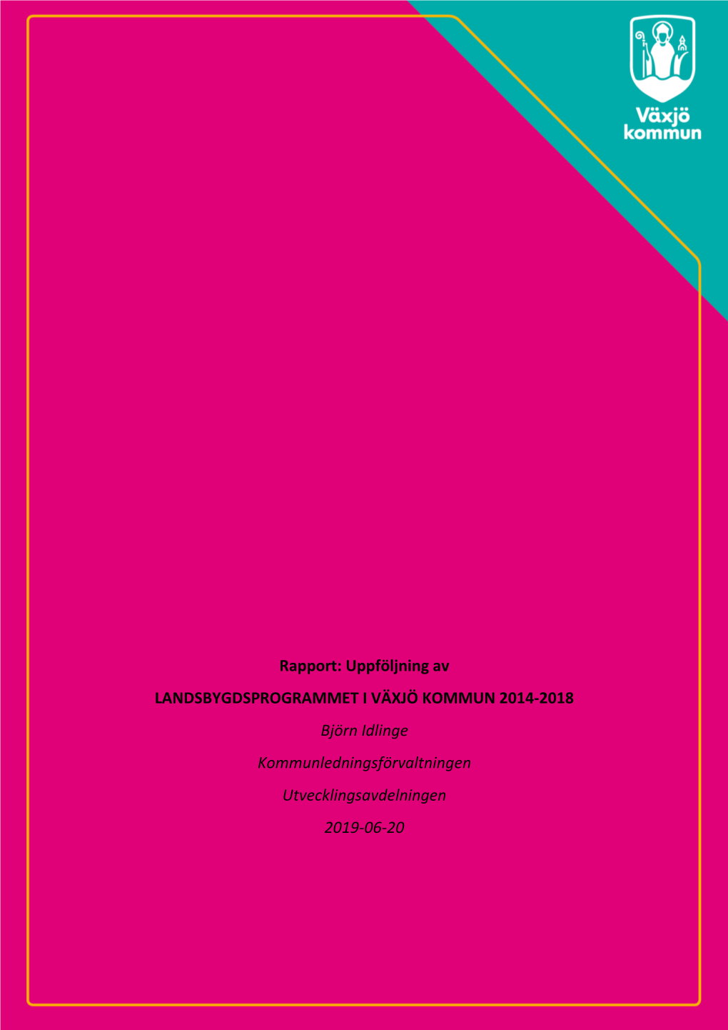 Rapport: Uppföljning Av LANDSBYGDSPROGRAMMET I VÄXJÖ KOMMUN 2014-2018 Björn Idlinge Kommunledningsförvaltningen Utvecklingsavdelningen 2019-06-20