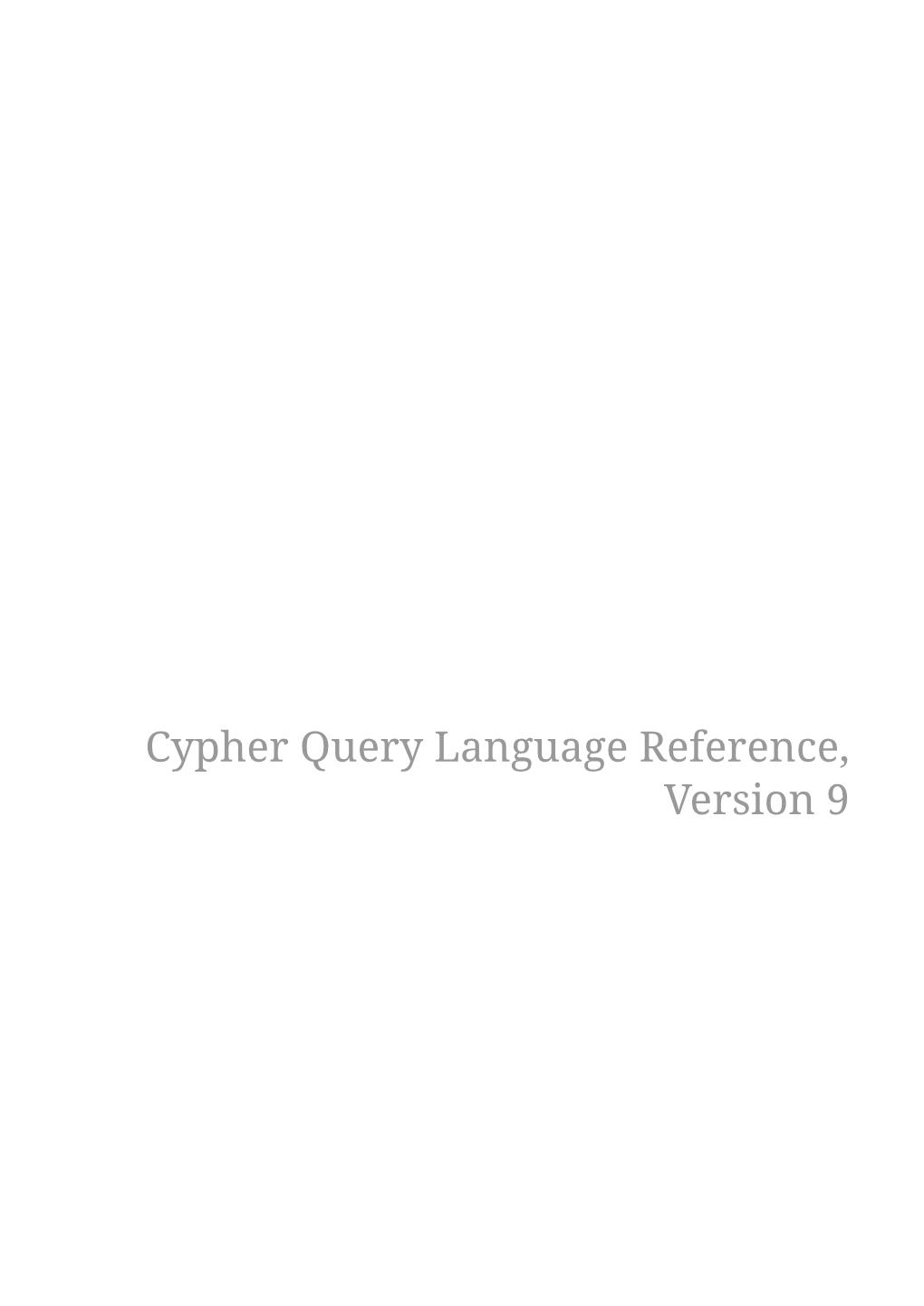 Cypher Query Language Reference, Version 9 Table of Contents