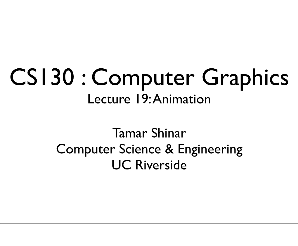 Lecture 19: Animation Tamar Shinar Computer Science & Engineering UC Riverside