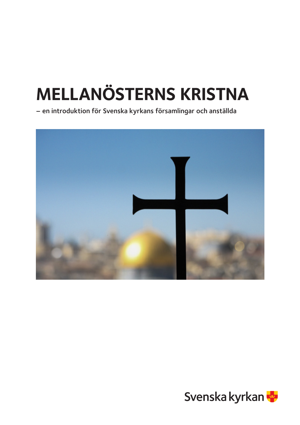 MELLANÖSTERNS KRISTNA – En Introduktion För Svenska Kyrkans Församlingar Och Anställda INNEHÅLL