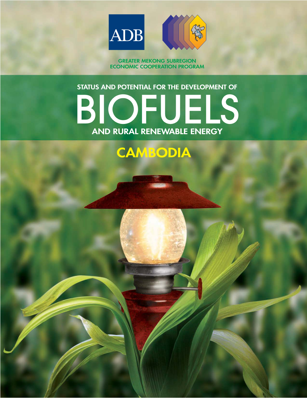 Status and Potential for the Development of Biofuels and Rural Renewable Energy Cambodia Greater Mekong Subregion Economic Cooperation Program