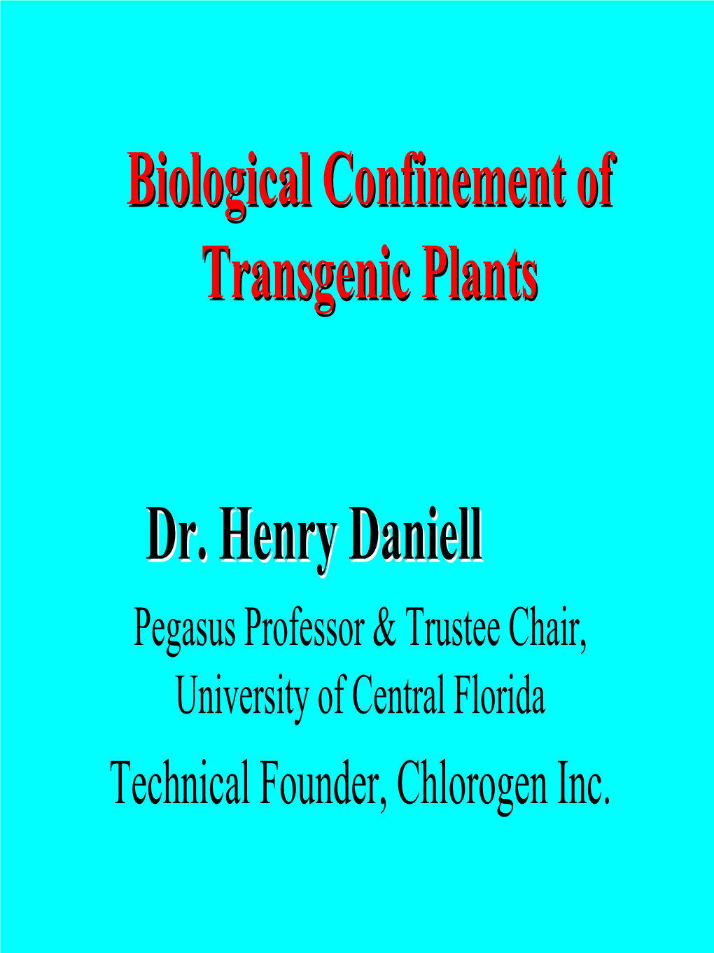 Biological Confinement of Transgenic Plants Dr. Henry Daniell