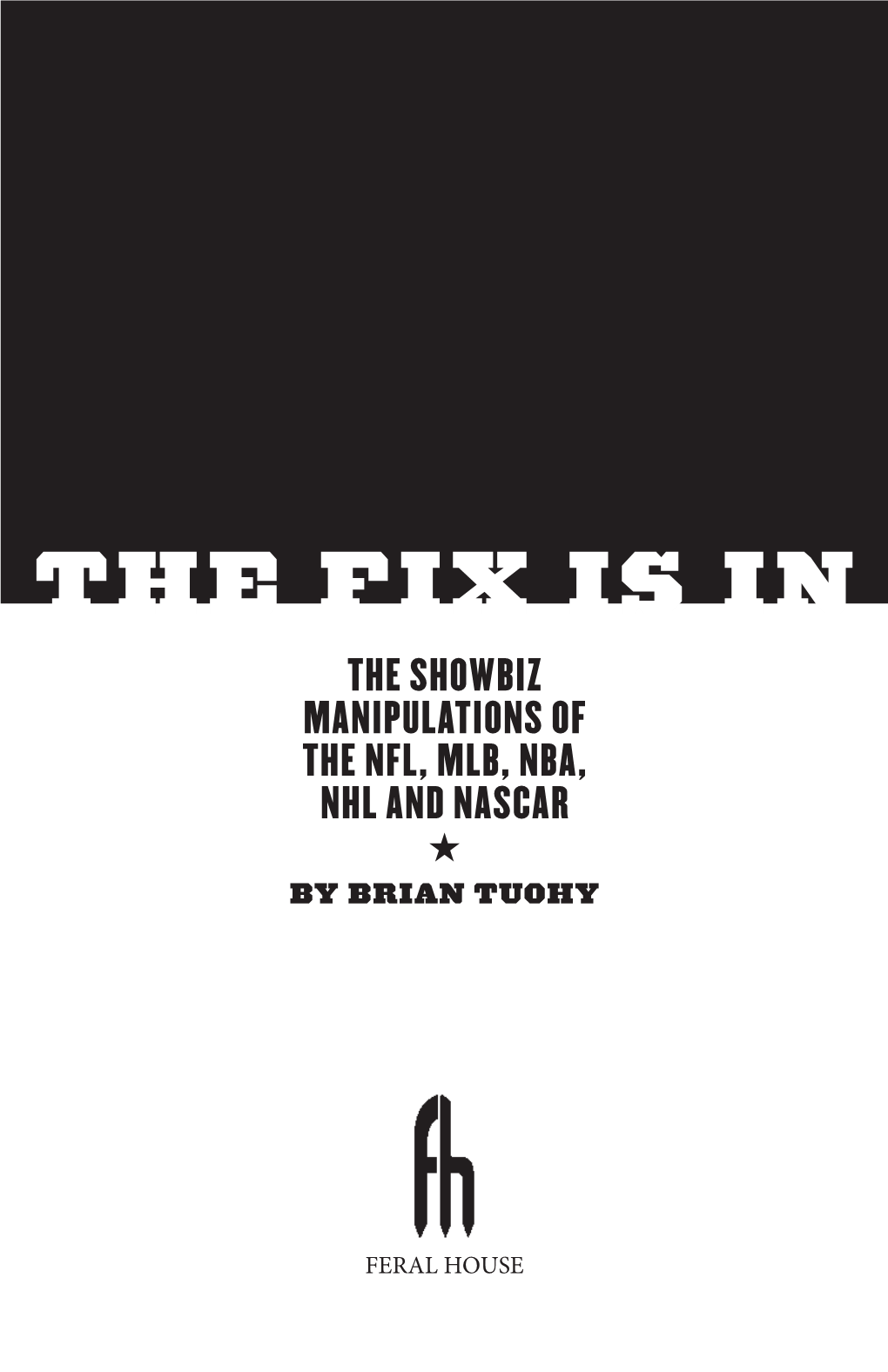 The Fix Is in the Showbiz Manipulations of the Nfl, Mlb, Nba, Nhl and Nascar ★ by Brian Tuohy