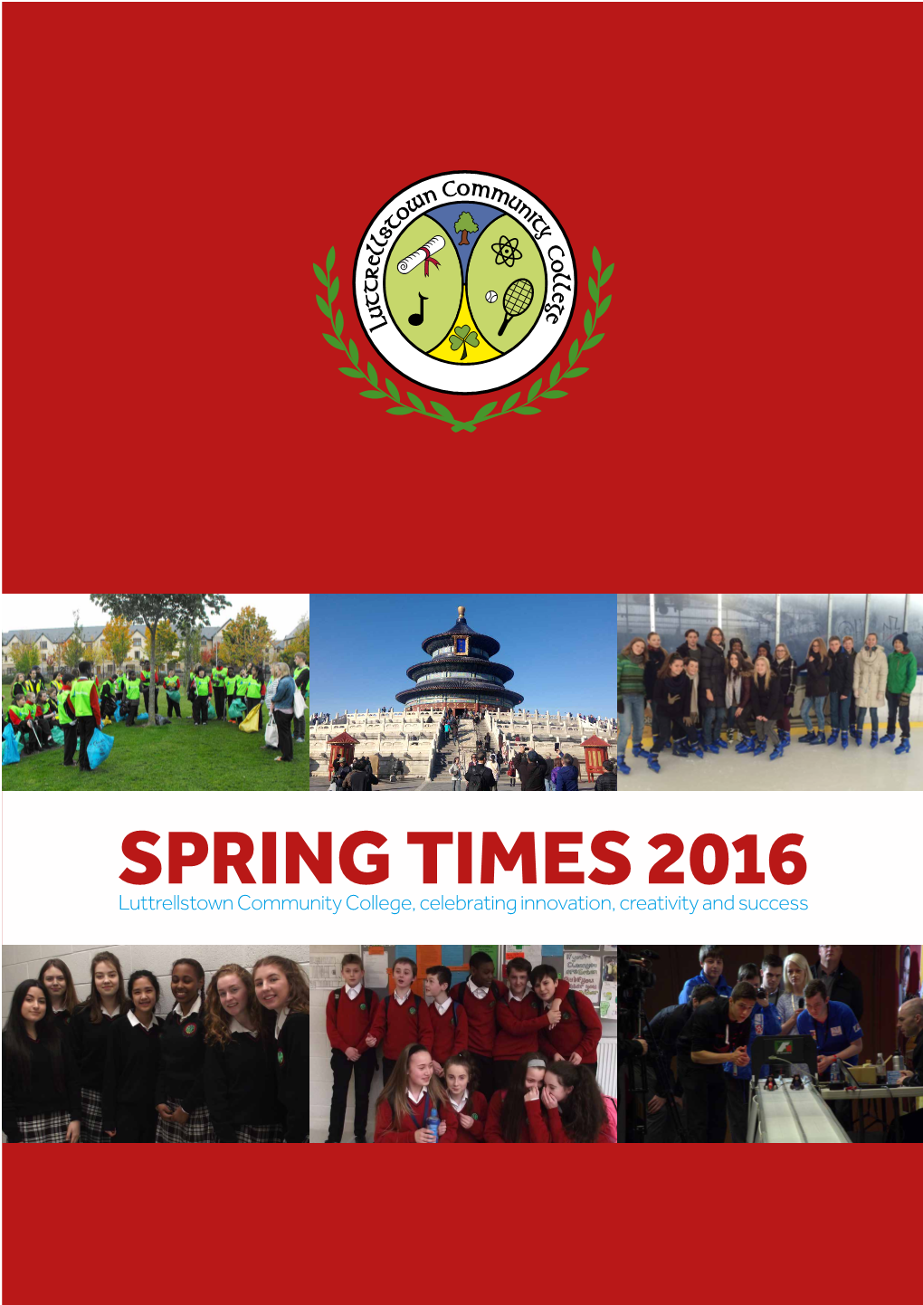 SPRING TIMES 2016 Luttrellstown Community College, Celebrating Innovation, Creativity and Success Focal Ón Bpríomhoide Spring 2016