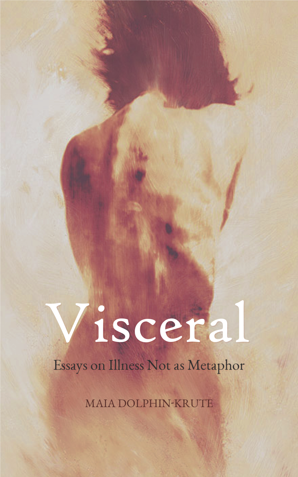 Visceral: Essays on Illness Not As Metaphor