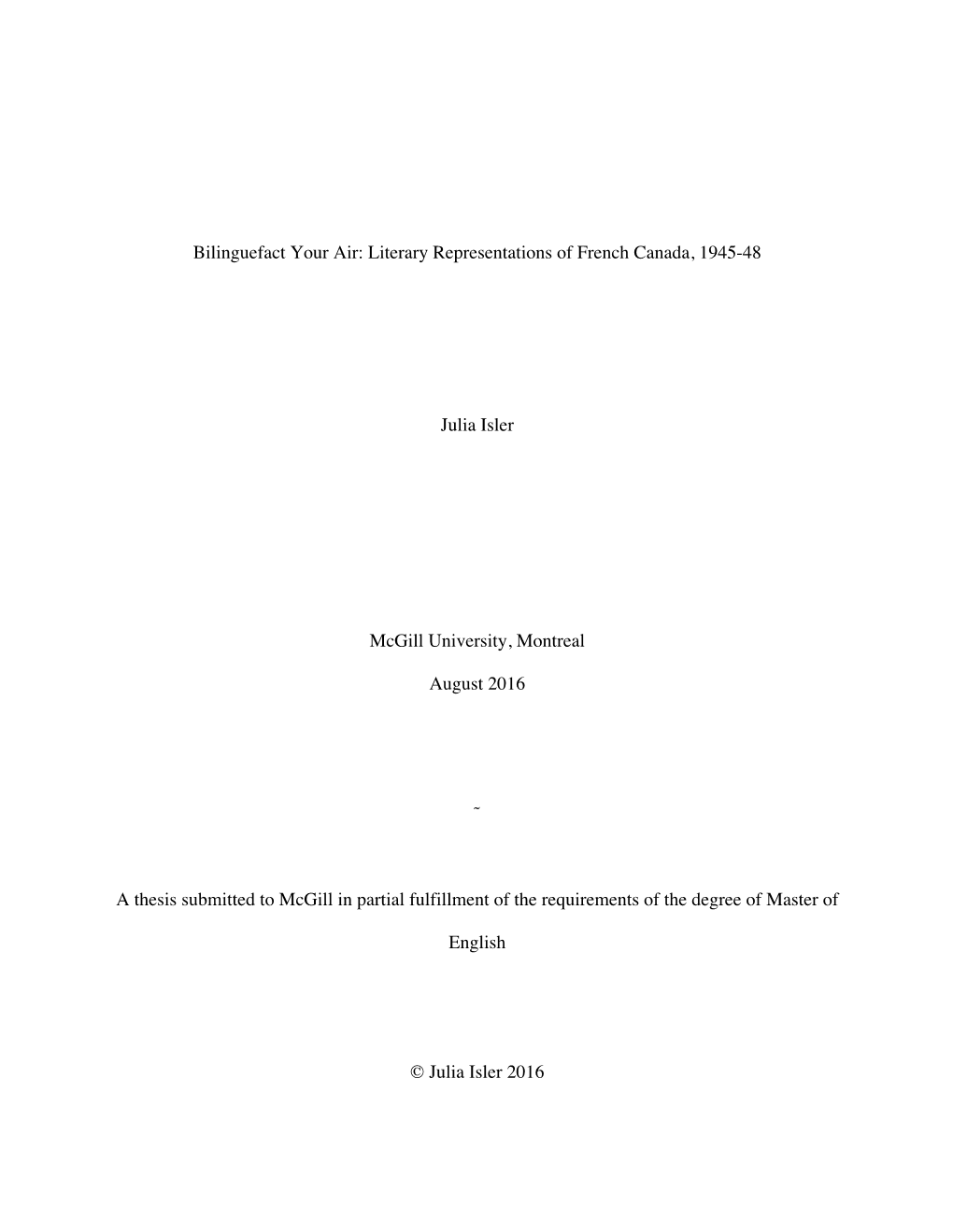 Bilinguefact Your Air: Literary Representations of French Canada, 1945-48 Julia Isler Mcgill University, Montreal August 2016 ˜