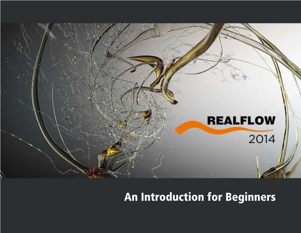 An Introduction for Beginners Realflow 2014 Maxwell Render Maxwell Render Workflows, Materials, Realtime Previews with “FIRE“, Lighting, Why Realflow? Output Channels