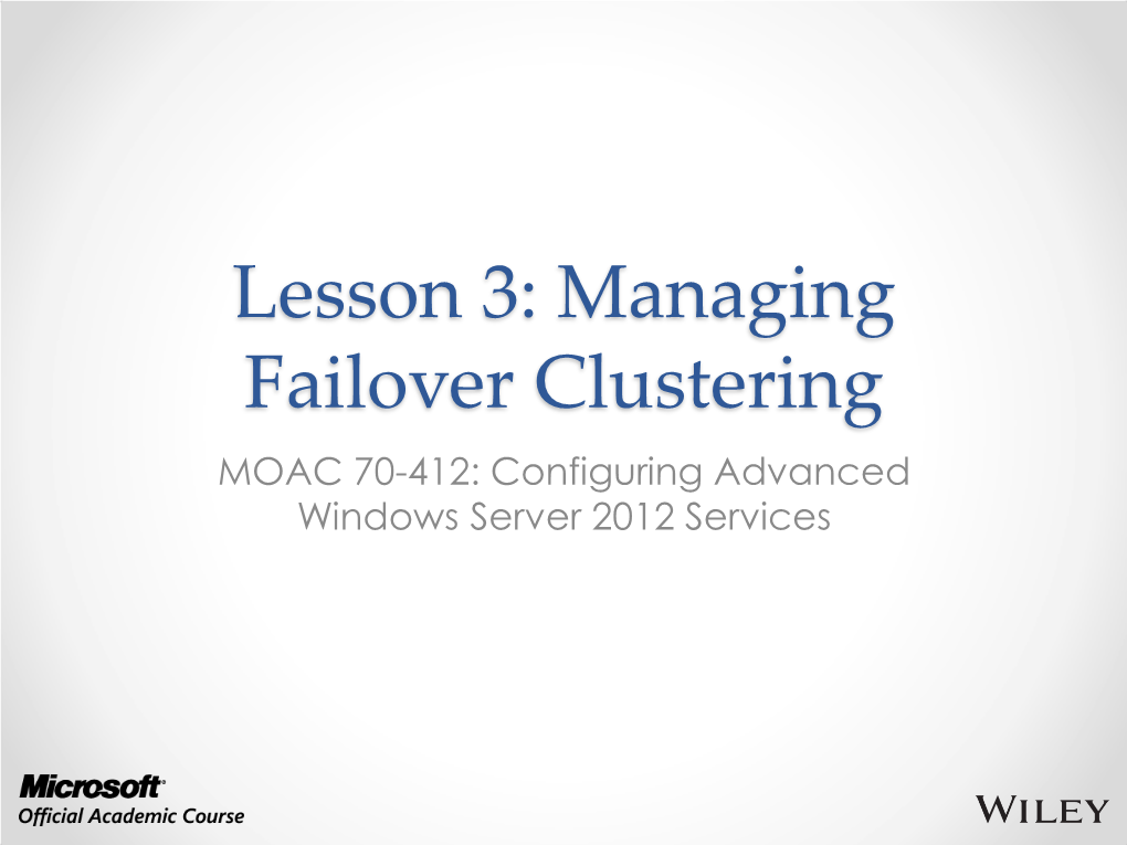 Lesson 3: Managing Failover Clustering MOAC 70-412: Configuring Advanced Windows Server 2012 Services Overview • Objective 1.3: Manage Failover Clustering Roles