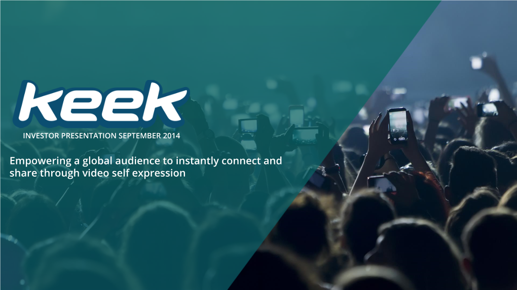 Keek? KEEK IS a GLOBAL LEADER in SOCIAL VIDEO CONTENT • Social Mobile Video Sharing Network in a Market Projected for Exponential Growth