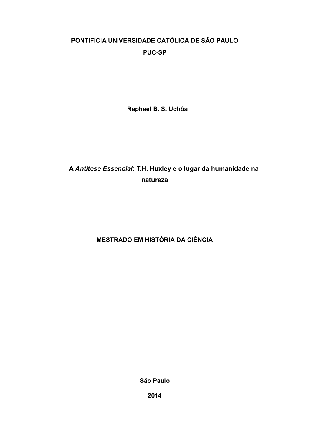 PONTIFÍCIA UNIVERSIDADE CATÓLICA DE SÃO PAULO PUC-SP Raphael B. S. Uchôa a Antítese Essencial: T.H. Huxley E O Lugar Da