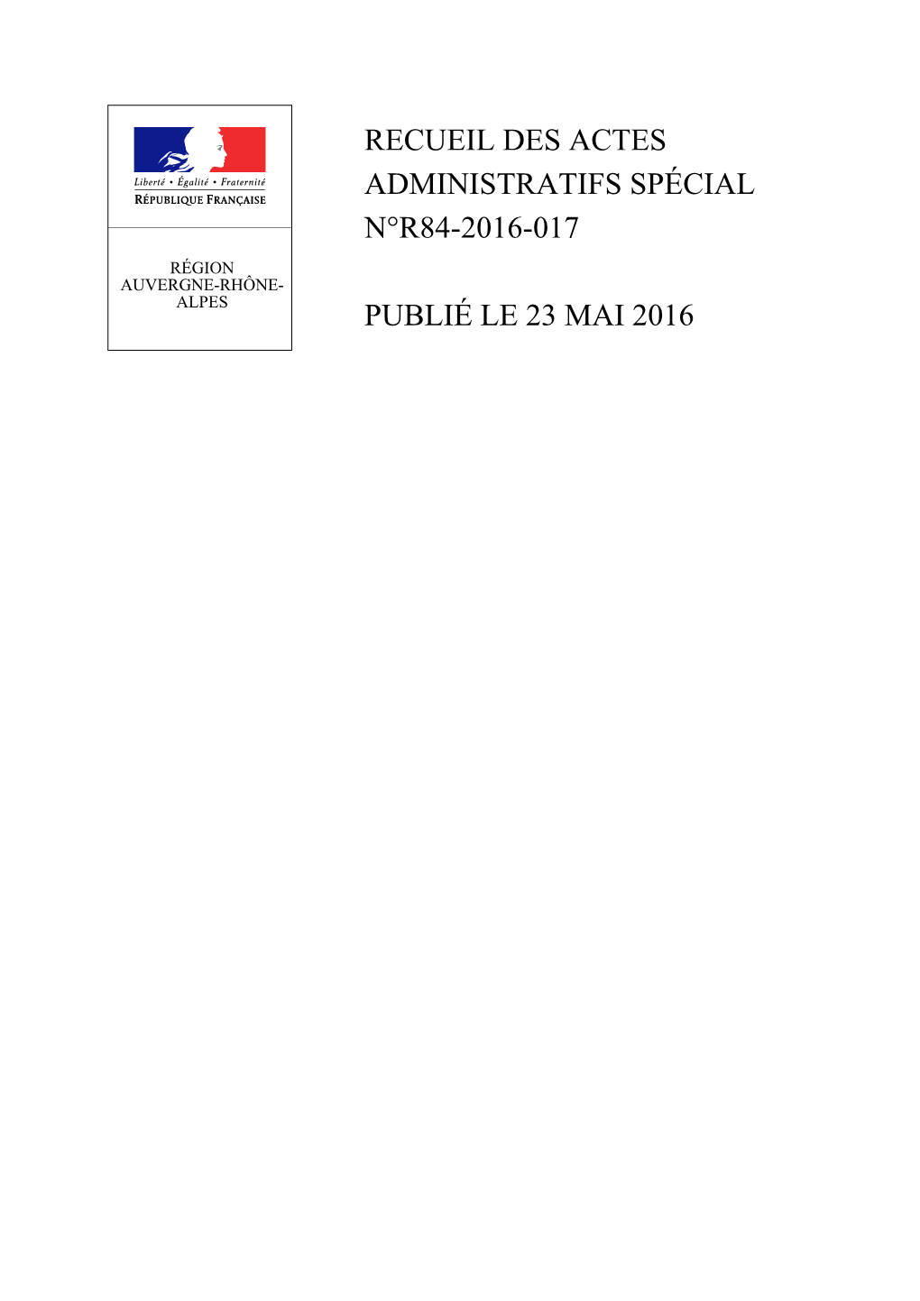 RECUEIL DES ACTES ADMINISTRATIFS SPÉCIAL N°R84-2016-017 RÉGION AUVERGNE-RHÔNE- ALPES PUBLIÉ LE 23 MAI 2016 Sommaire