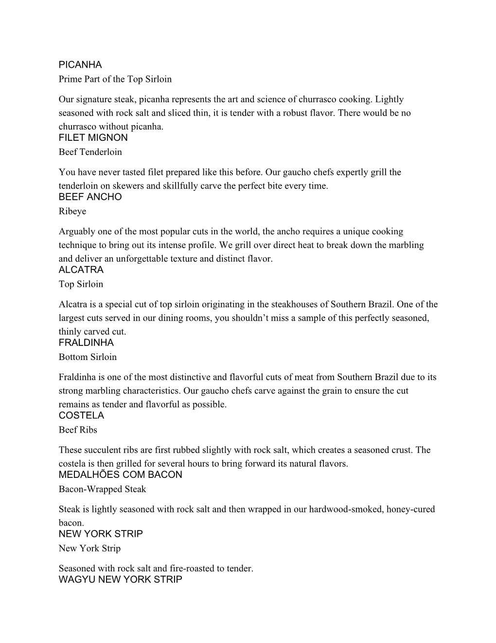 PICANHA Prime Part of the Top Sirloin Our Signature Steak, Picanha Represents the Art and Science of Churrasco Cooking. Lightly