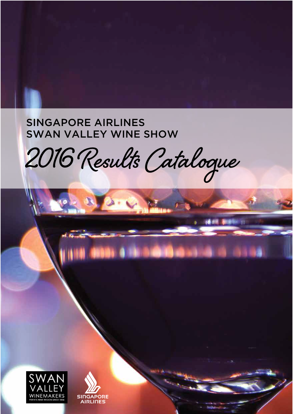 SINGAPORE AIRLINES SWAN VALLEY WINE SHOW 2016 Results Catalogue SINGAPORE AIRLINES SWAN VALLEY WINE SHOW 2016 Judges