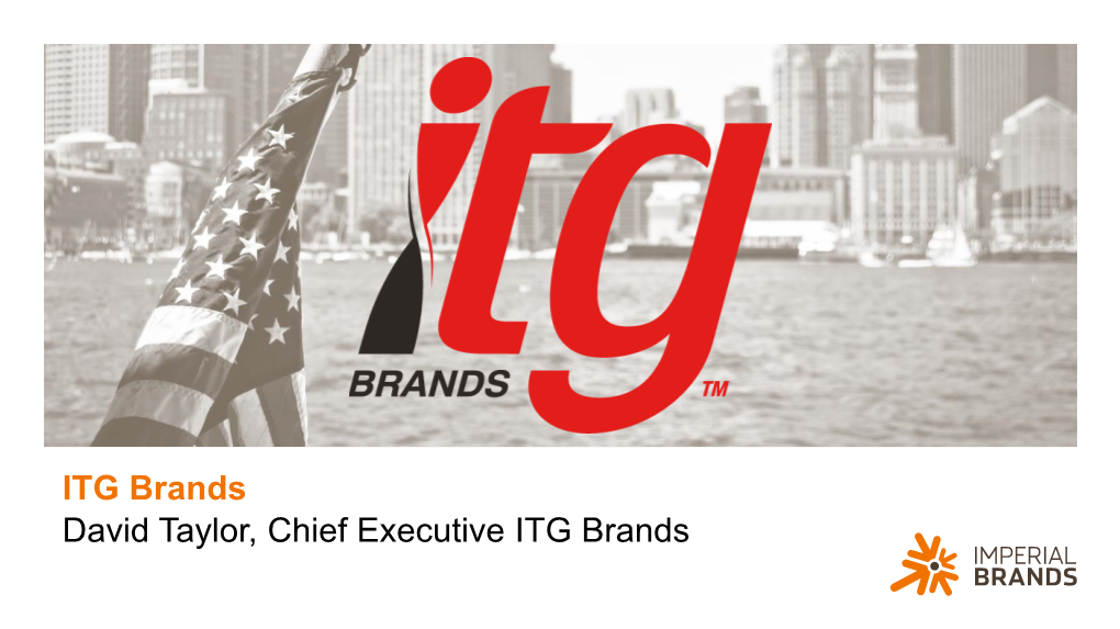 ITG Brands David Taylor, Chief Executive ITG Brands Disclaimer