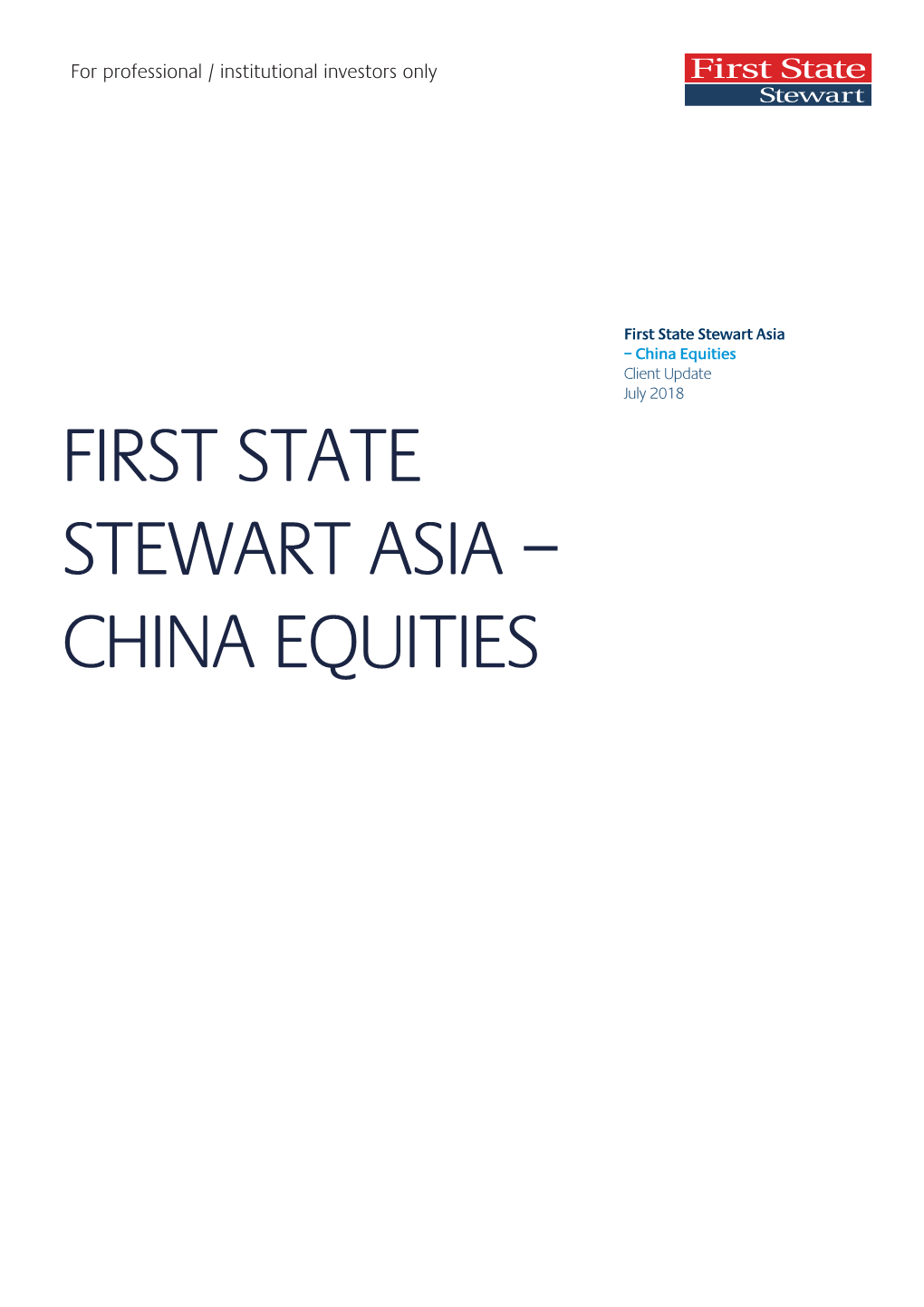China Equities Client Update July 2018 FIRST STATE STEWART ASIA – CHINA EQUITIES Client Update | July 2018 First State Stewart Asia – China Equities