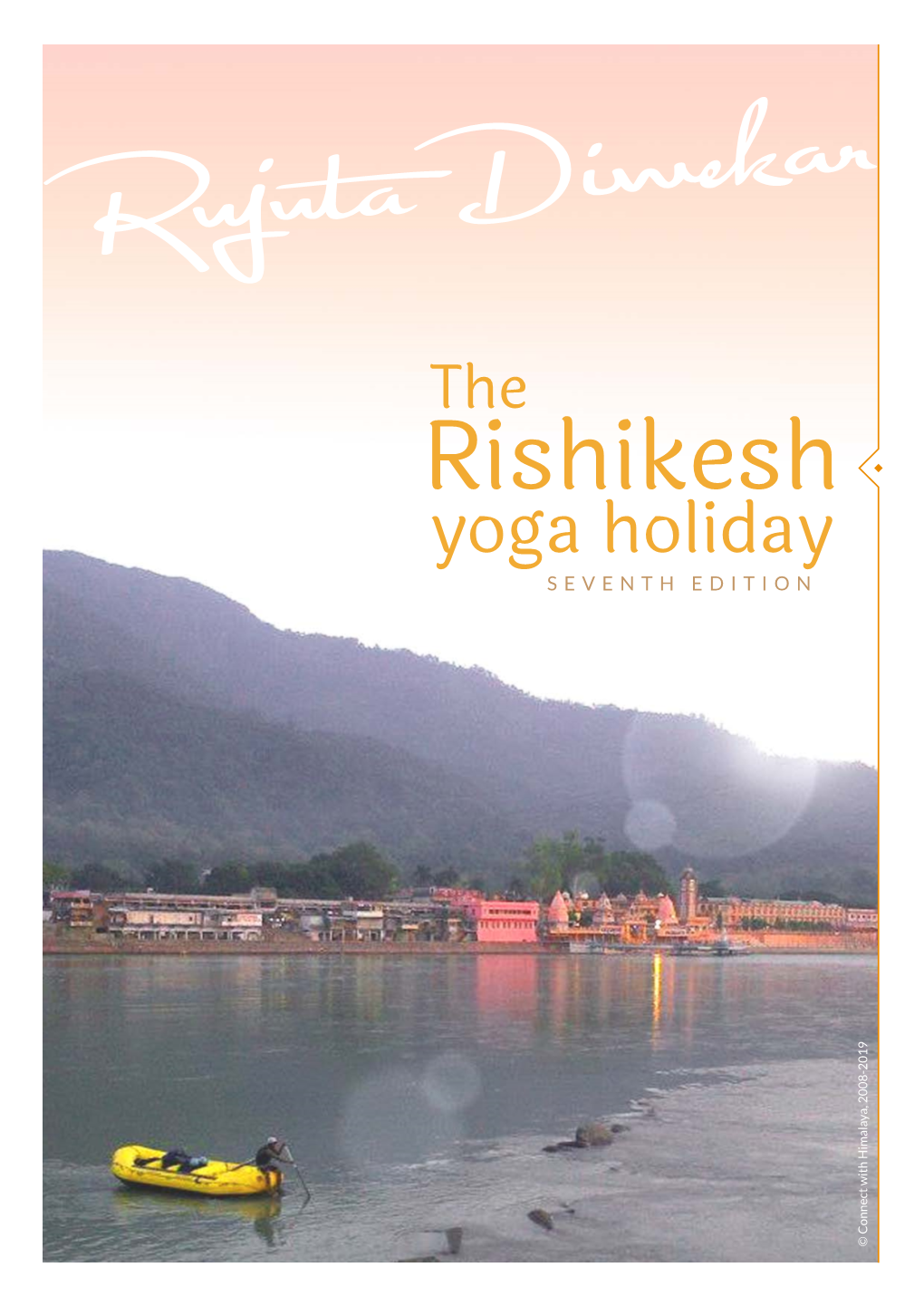 Rishikesh Yoga Holiday SEVENTH EDITION © Connect with Himalaya, 2008-2019 © Connect with Himalaya, What Is It? a Group Holiday to Rishikesh with Rujuta Diwekar