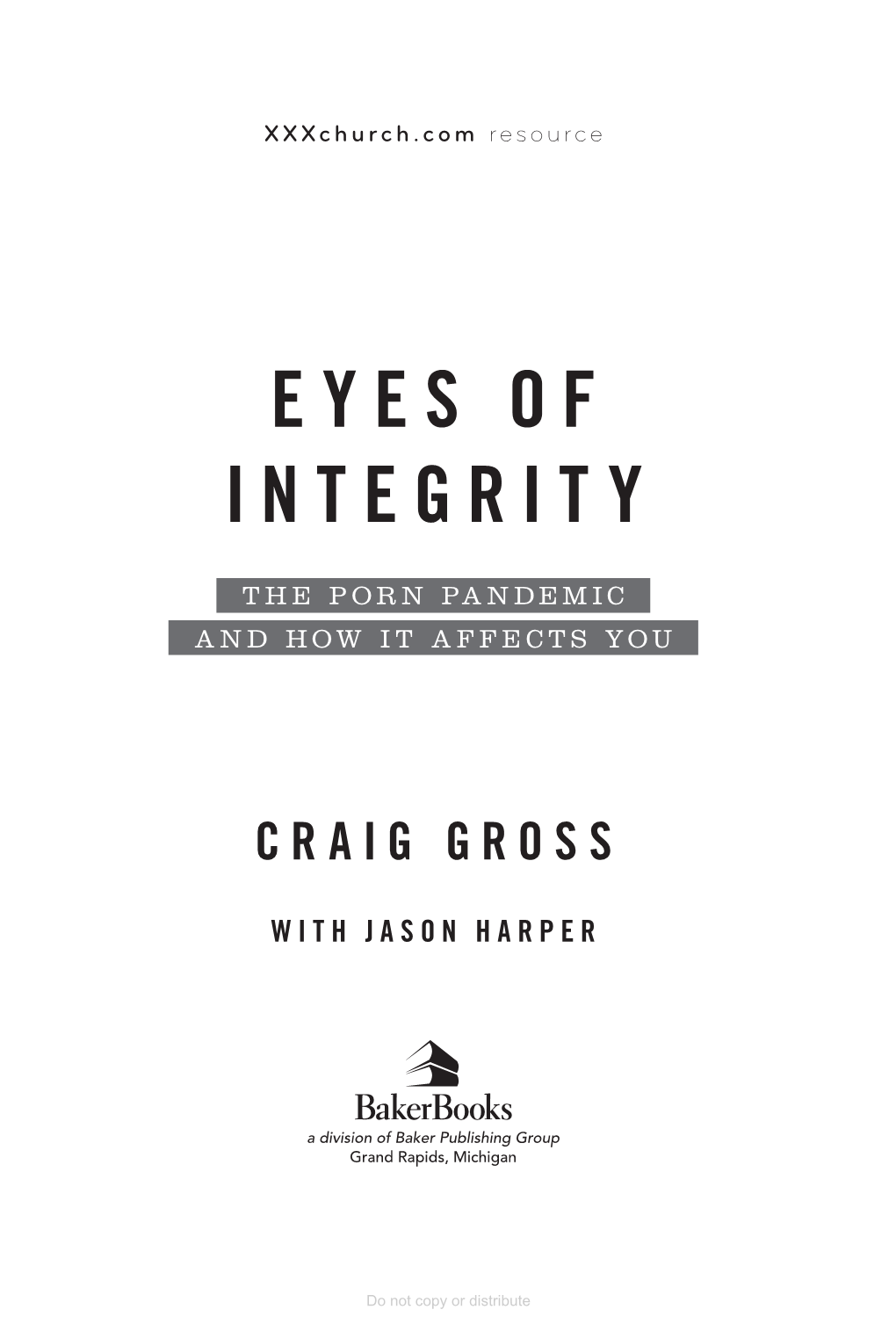 Eyes of Integrity : the Porn Pandemic and How It Afects You / Craig Gross Retrieval System, Or Transmitted in Any Form Or by Any Means—For Example, with Jason Harper