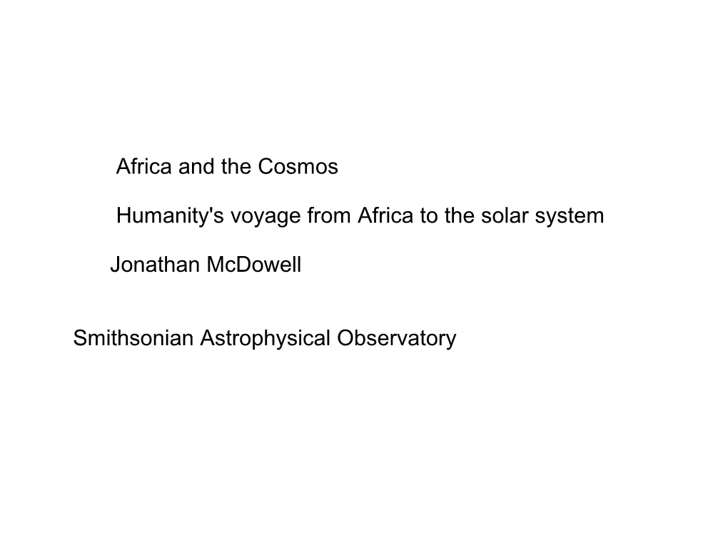 Africa and the Cosmos Humanity's Voyage from Africa to the Solar System Jonathan Mcdowell Smithsonian Astrophysical Observatory