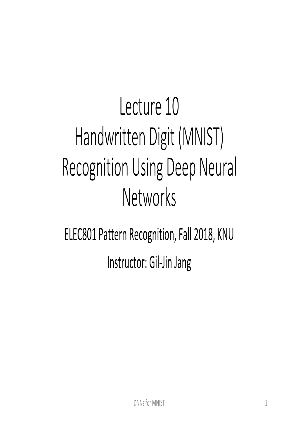 Lecture 10 Handwritten Digit (MNIST) Recognition Using Deep Neural Networks ELEC801 Pattern Recognition, Fall 2018, KNU Instructor: Gil-Jin Jang