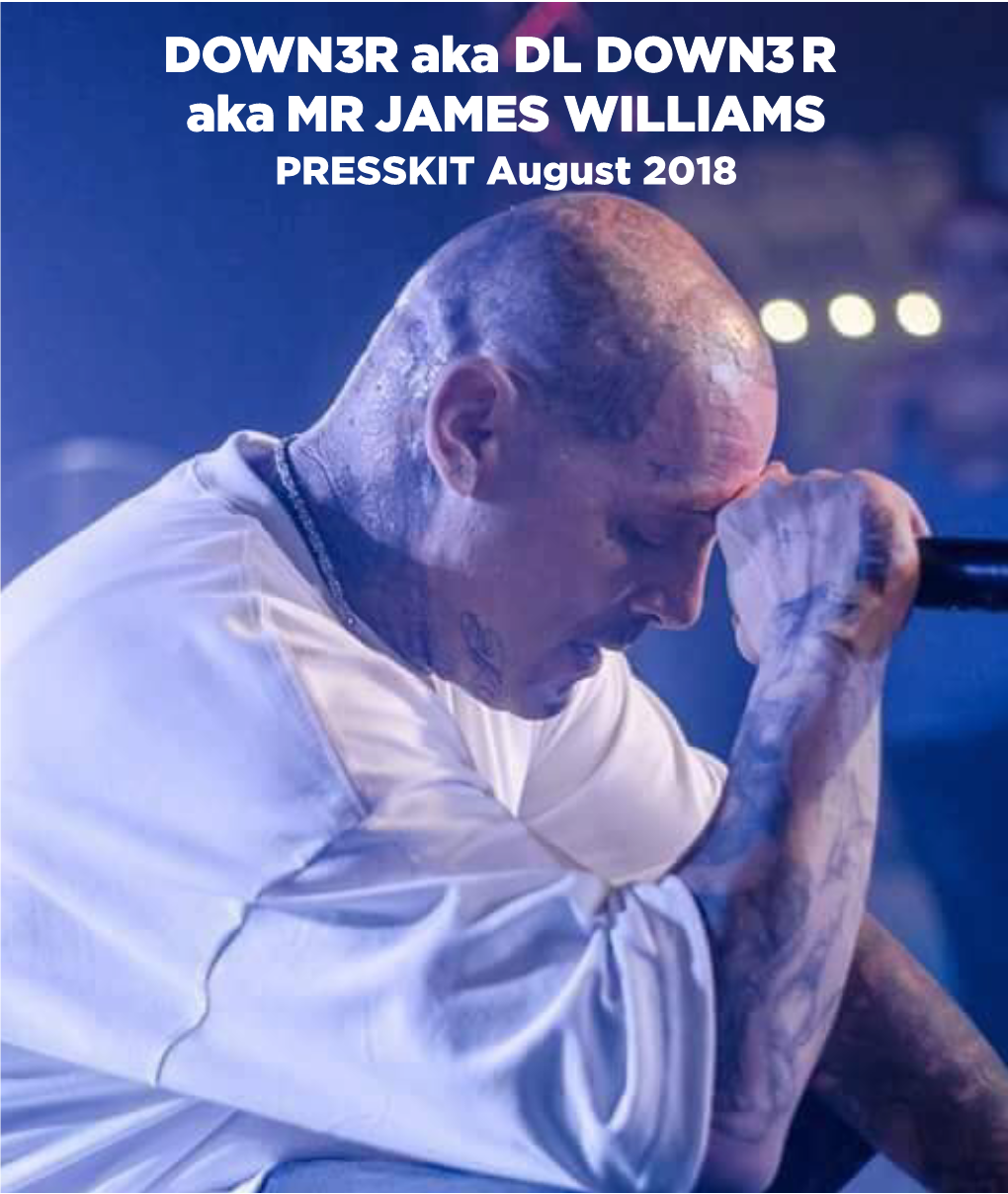 DOWN3R Aka DL DOWN3R Aka MR JAMES WILLIAMS PRESSKIT August 2018 DOWN3R Biography