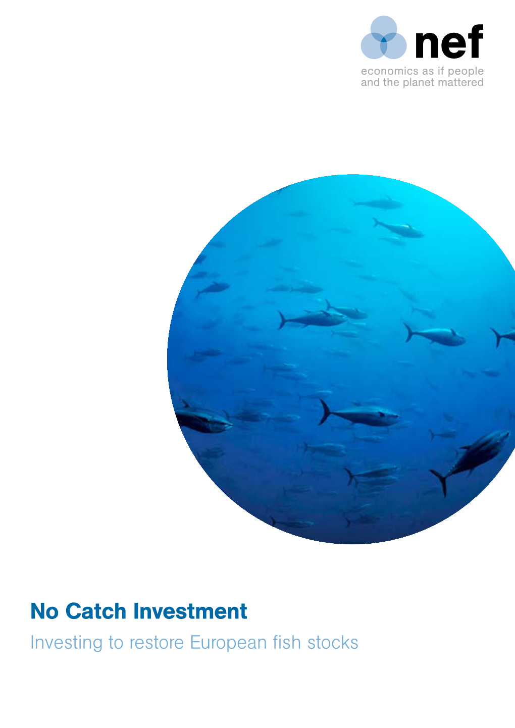No Catch Investment Investing to Restore European Fish Stocks Nef Is an Independent Think-And-Do Tank That Inspires and Demonstrates Real Economic Well-Being