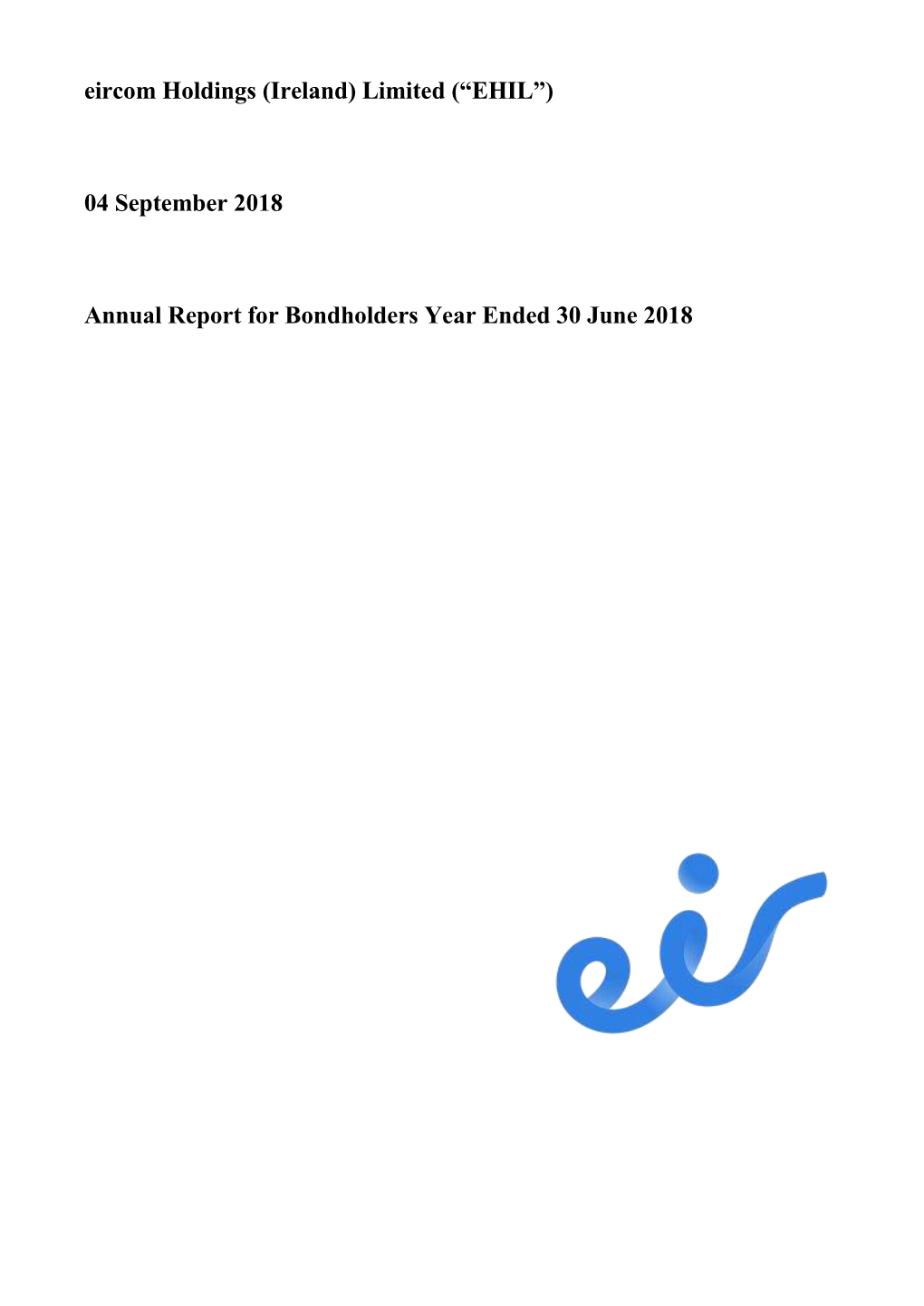 Eircom Holdings (Ireland) Limited (“EHIL”) 04 September 2018 Annual Report for Bondholders Year Ended 30 June 2018