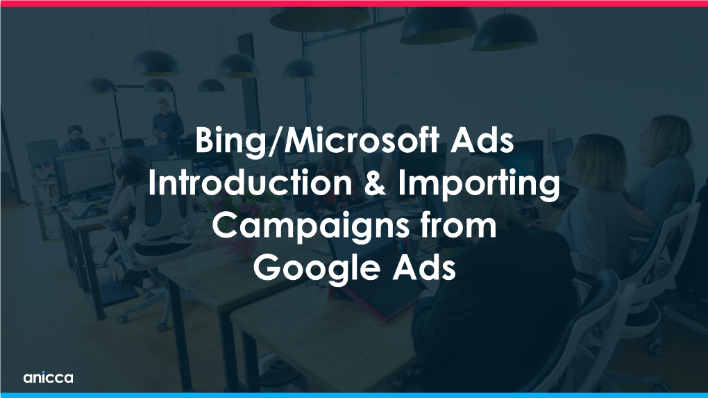 Bing/Microsoft Ads Introduction & Importing Campaigns from Google