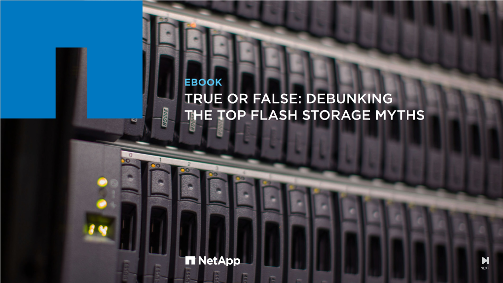 TRUE OR FALSE: DEBUNKING the TOP FLASH STORAGE MYTHS a Note About Myths Versus Truth It Has Been Said, “Truth Is Universal